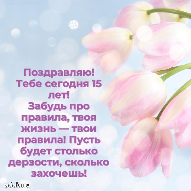 Оригинальные поздравления с 15-летием девушке